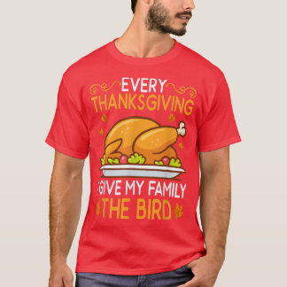 Funny Every Thanksgiving I Give My Family The Bird T-Shirt
