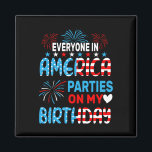 Funny Everyone In America Parties On My Birthday 4 Magnet<br><div class="desc">Funny Everyone In America Parties On My Birthday 4th Of July</div>