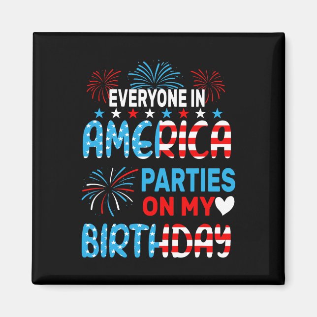 Funny Everyone In America Parties On My Birthday 4 Magnet (Front)