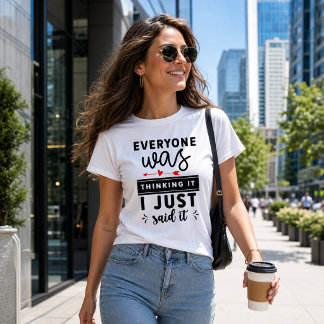 Funny Everyone Was Thinking It I Just Said It T-Shirt