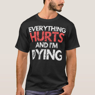 Funny Everything Hurts I'M Dying Fitness Workout G T-Shirt
