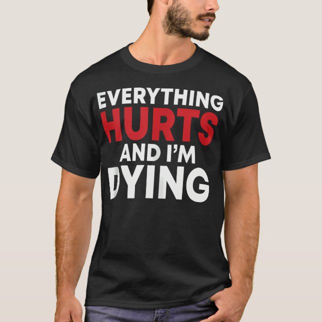 Funny Everything Hurts I'M Dying Fitness Workout G T-Shirt (Front)