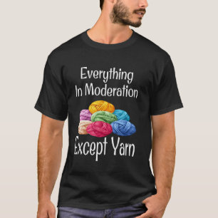 Funny Everything In Moderation Except Yarn Humour T-Shirt
