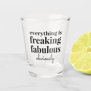 Funny Everything is Fabulous Obviously Shot Glass