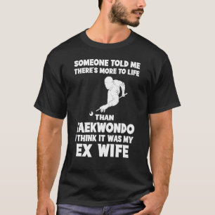 Funny Ex-Wife Quote Tee: Life Beyond Taekwondo Kic T-Shirt