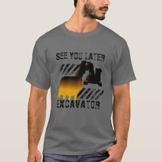 Funny Excavator See You Later T-Shirt