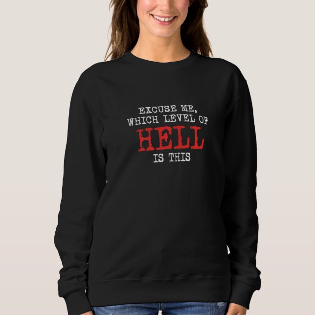 Funny Excuse Me Which Level Of Hell Is This Sarcas Sweatshirt (Front)