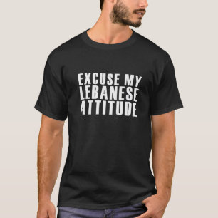 Funny Excuse My Lebanese Attitude,Humour Lebanon D T-Shirt
