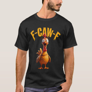 Funny F Caw F Chicken Rooster Cawing F-Caw-F Sayin T-Shirt