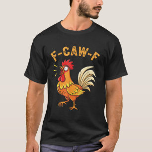 Funny F Caw F Chicken Rooster T-Shirt