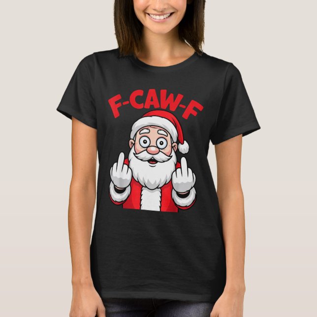 Funny F-caw-f Santa Middle Finger Sarcastic Xmas P T-Shirt (Front)