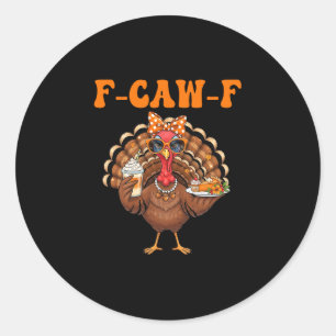 Funny F-caw-f Turkey Thanksgiving Fcawf Turkey Men Classic Round Sticker