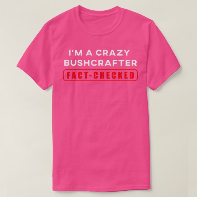 Funny Fact Checked Ix27m a Crazy Bushcrafter Bushc T-Shirt (Design Front)