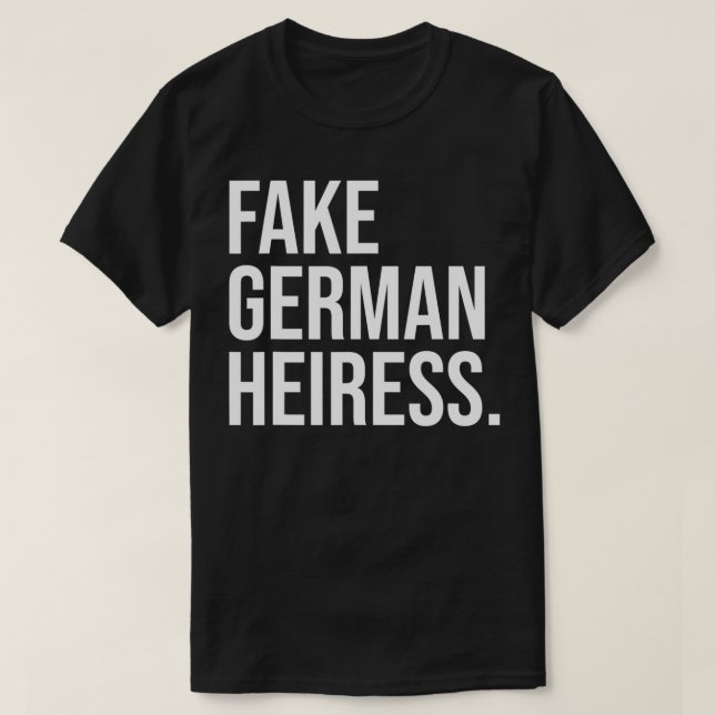 Funny Fake German Heiress Quote Cool Fake German H T-Shirt (Design Front)