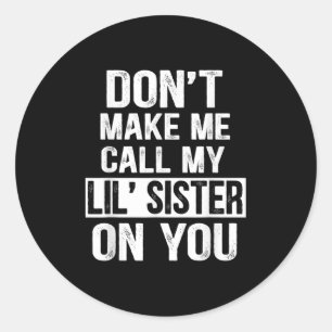 Funny Family Don't Make Me Call My Lil' Sister Classic Round Sticker