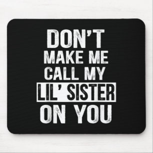 Funny Family Don't Make Me Call My Lil' Sister Mouse Mat