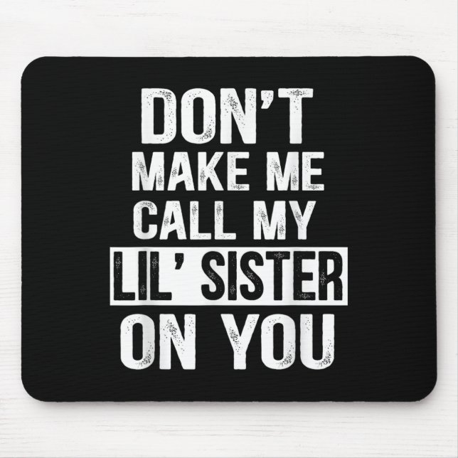 Funny Family Don't Make Me Call My Lil' Sister  Mouse Mat (Front)
