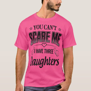 Funny Family You Can't Scare Me I Have Three Daug T-Shirt