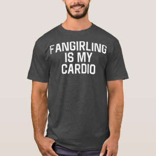 Funny Fangirling Is My Cardio Fitness Gym Jogging T-Shirt