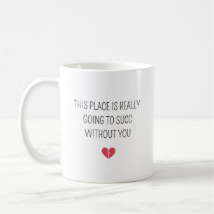 Funny Farewell Coworker Going To Succ Without You Coffee Mug
