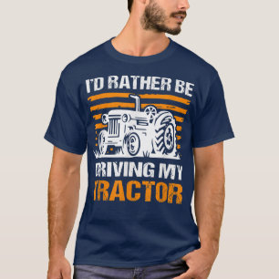 Funny Farmer Farm Id Rather Be Driving My Tractor T-Shirt