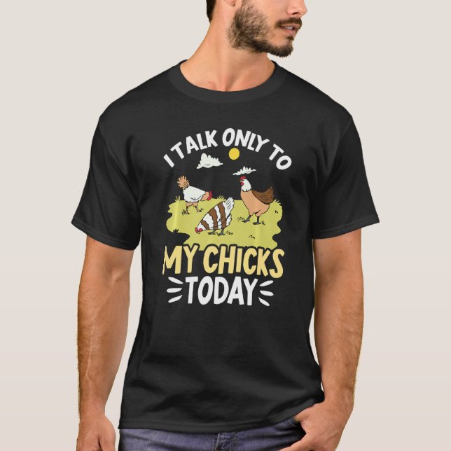 Funny Farmer Pet I Talk Only To My Chicks Today Ch T-Shirt (Front)