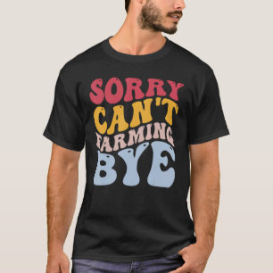 Funny Farmer Rancher Sorry Can't Farming Bye T-Shirt