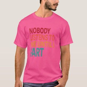 Funny Fart-Nobody Listens to Me Until I Fart Jokes T-Shirt