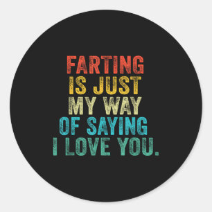 Funny Farting Is Just My Way Of Saying I Love You Classic Round Sticker