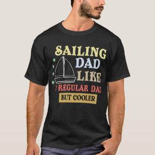 funny father quote,sailing dad like a regular dad T-Shirt