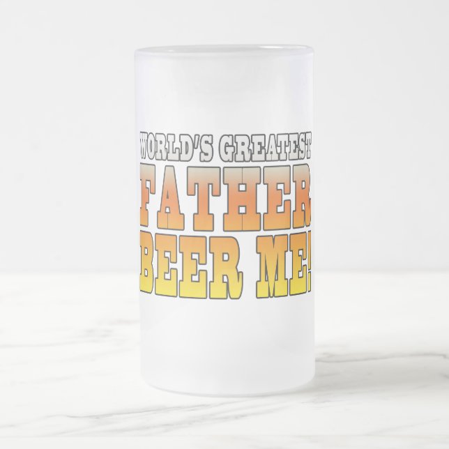 Funny Fathers Dads Worlds Greatest Father Beer Me! Frosted Glass Beer Mug (Center)