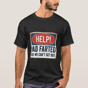 Funny Father'S Day Help Dad Farted And We Can'T Ge T-Shirt