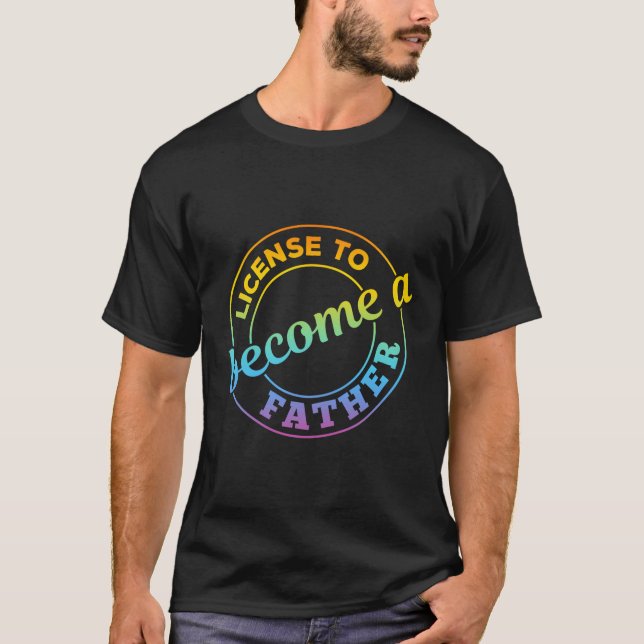 Funny Father'S Day - License To Become A Father T-Shirt (Front)