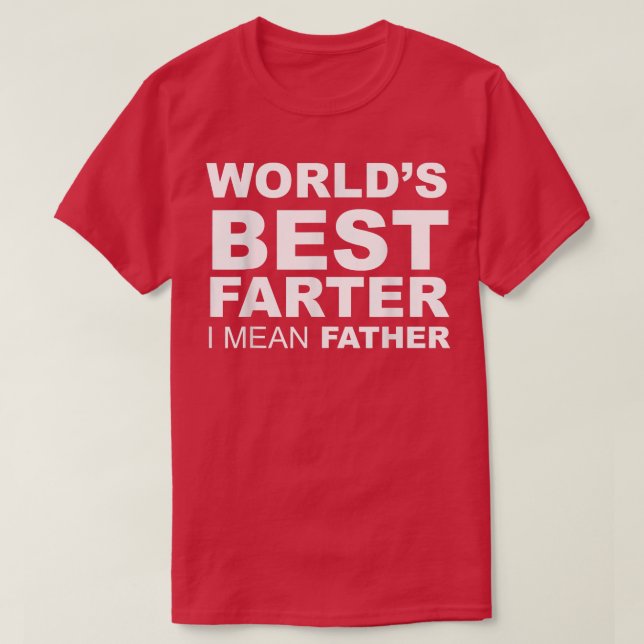 Funny Father's Day World's Best Farter I Mean Fath T-Shirt (Design Front)