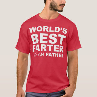 Funny Father's Day World's Best Farter I Mean Fath T-Shirt