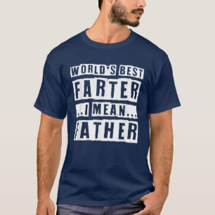 Funny Fathers Day Worlds Best Farter I Mean Father T-Shirt