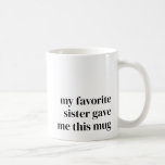 Funny Favourite Niece Gift for Sister Unique Trend Coffee Mug<br><div class="desc">This mug is the perfect way to make your favourite sister smile every time she reaches for her coffee or tea. With bold black typography that says, "My Favourite Sister Gave Me This Mug, " it’s a playful and heartfelt reminder of your special bond. You can even customise the text...</div>
