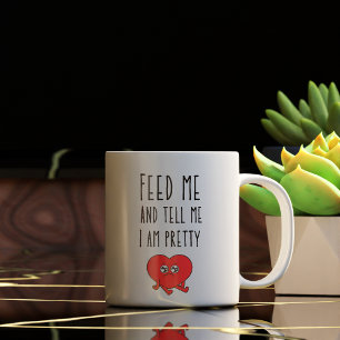 Funny Feed Me and Tell Me I am Pretty Coffee Mug