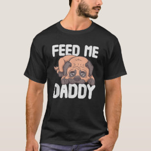 Funny Feed Me Daddy Pug Sugar Dad Adult Humour Gag T-Shirt