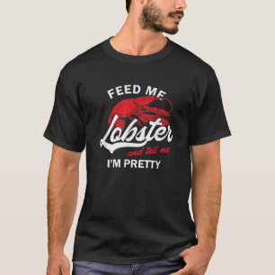 Funny Feed Me Lobster And Tell Me I m Pretty Girlf T-Shirt