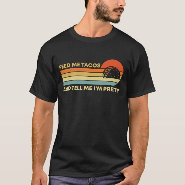 Funny Feed Me Tacos And Tell Me I'm Pretty Foodie T-Shirt (Front)