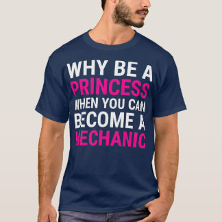Funny Female Mechanic  Why Be A Princess Tee