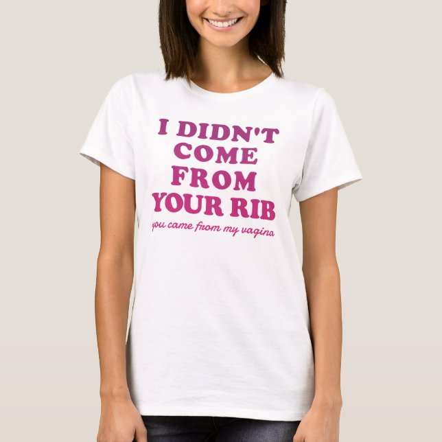 Funny Feminist Quote - I Didn't Come From Your Rib T-Shirt (Front)