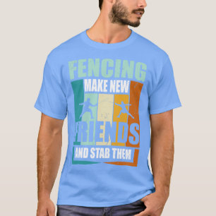 Funny Fencing Make New Friends And Stab Them T-Shirt