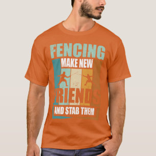 Funny Fencing Make New Friends And Stabhem funny T-Shirt
