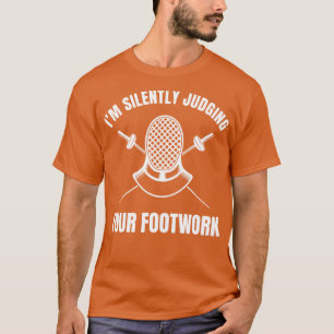 Funny Fencing Silently Judging your Footwork Fence T-Shirt