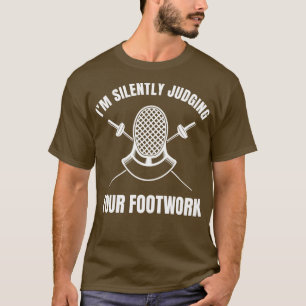 Funny Fencing Silently Judging your Footwork Fence T-Shirt