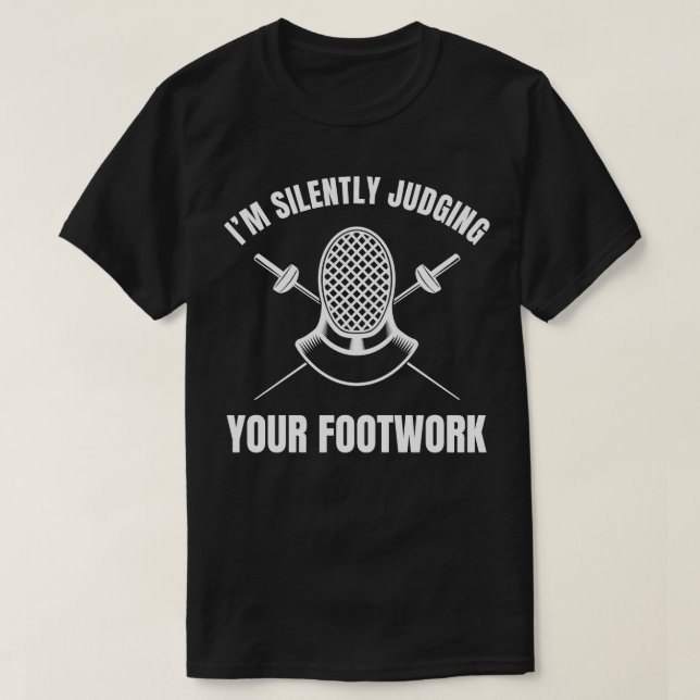 Funny Fencing Silently Judging your Footwork Fence T-Shirt (Design Front)