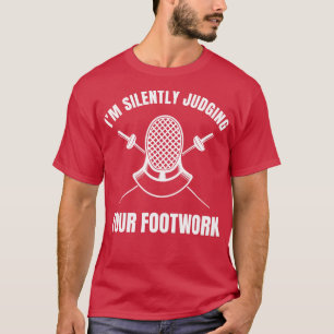 Funny Fencing Silently Judging your Footwork Fence T-Shirt