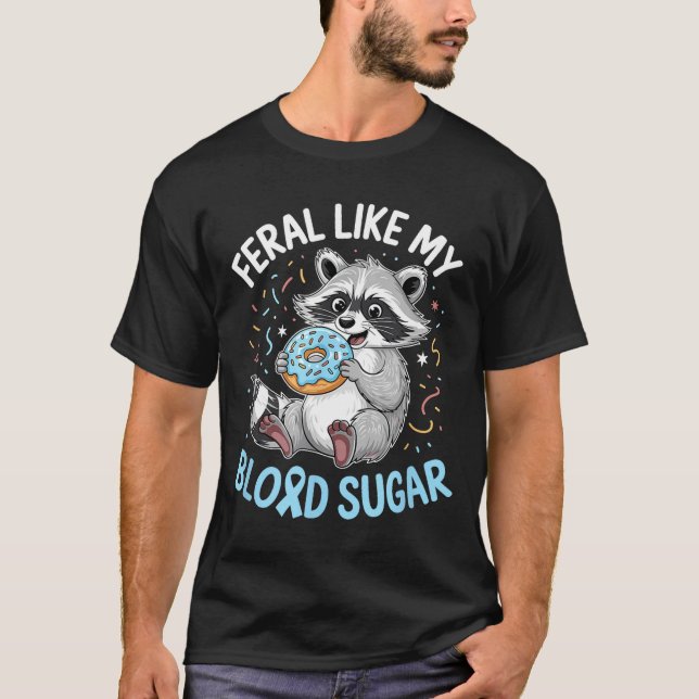Funny Feral Like My Blood Sugar Diabtes Warriors T T-Shirt (Front)